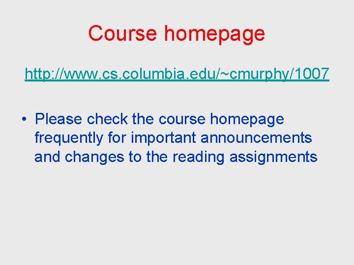 Course homepage http: //www. cs. columbia. edu/~cmurphy/1007 • Please check the course homepage frequently