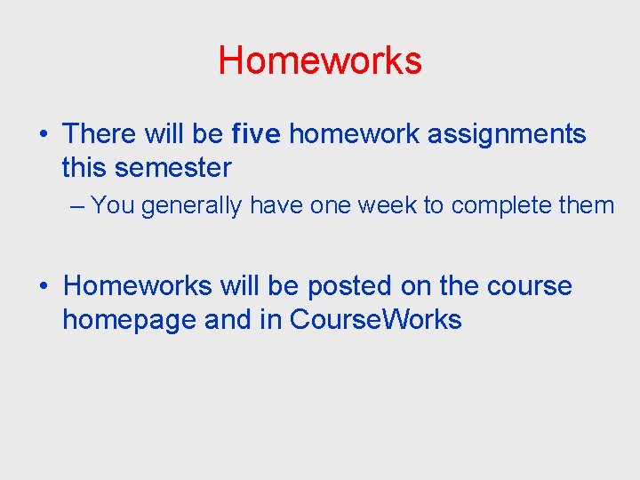 Homeworks • There will be five homework assignments this semester – You generally have