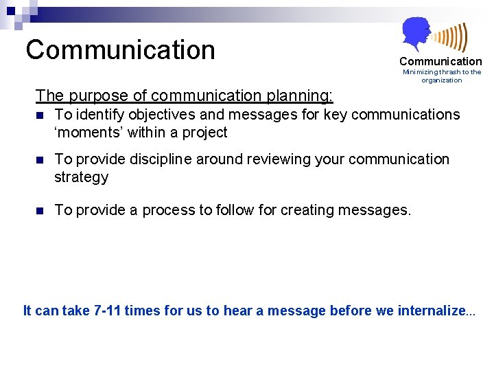 Communication Minimizing thrash to the organization The purpose of communication planning: n To identify