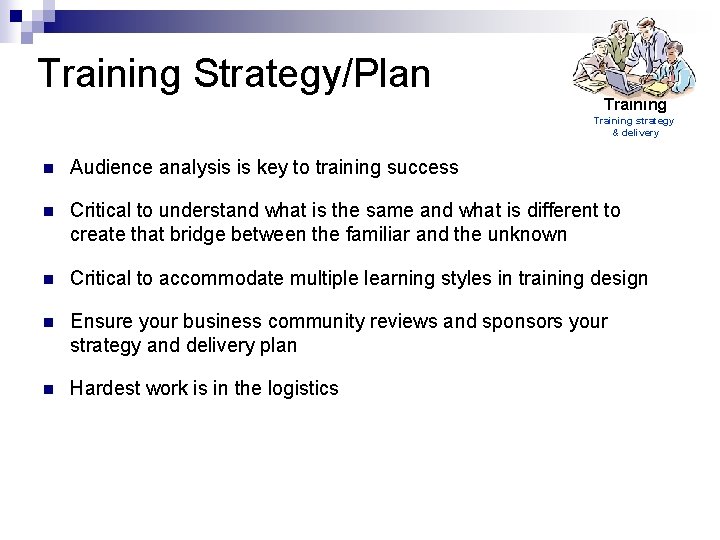 Training Strategy/Plan Training strategy & delivery n Audience analysis is key to training success