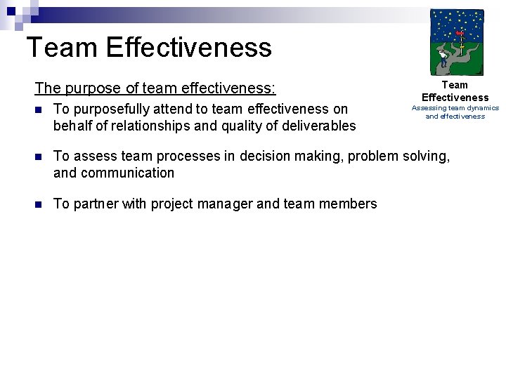 Team Effectiveness The purpose of team effectiveness: Team Effectiveness n To purposefully attend to