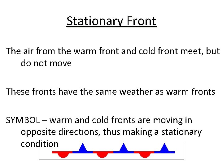 Stationary Front The air from the warm front and cold front meet, but do