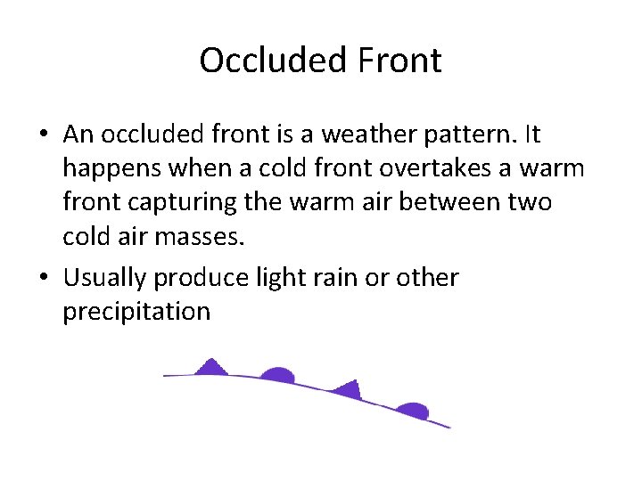 Occluded Front • An occluded front is a weather pattern. It happens when a