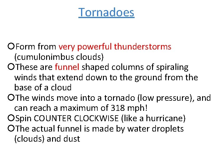 Tornadoes Form from very powerful thunderstorms (cumulonimbus clouds) These are funnel shaped columns of