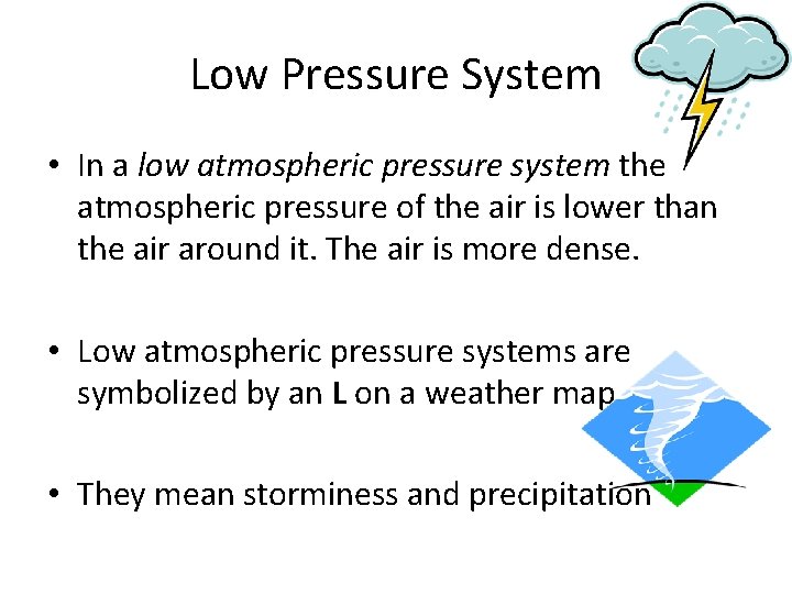 Low Pressure System • In a low atmospheric pressure system the atmospheric pressure of