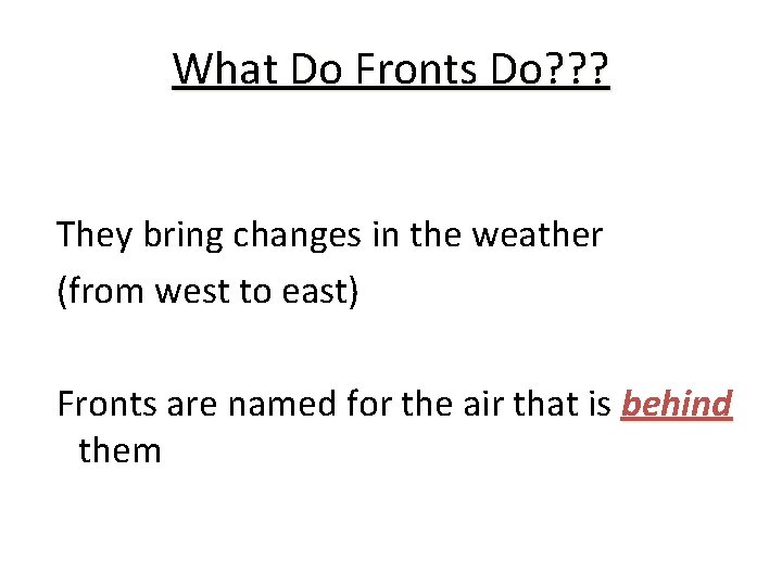 What Do Fronts Do? ? ? They bring changes in the weather (from west