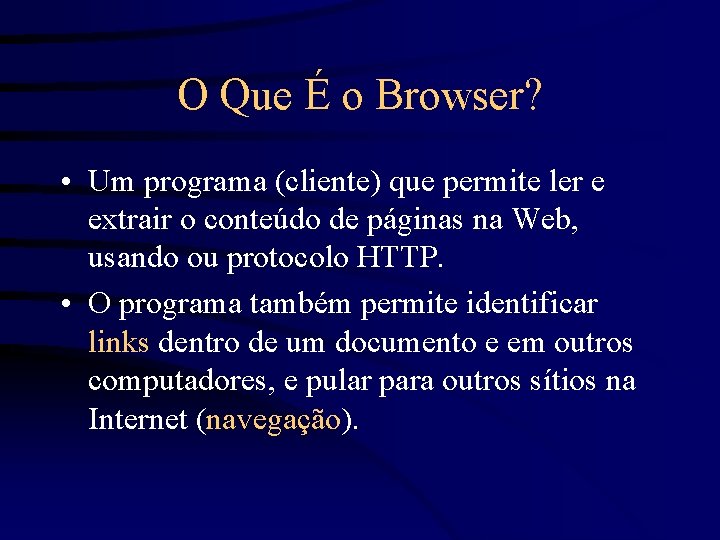 O Que É o Browser? • Um programa (cliente) que permite ler e extrair