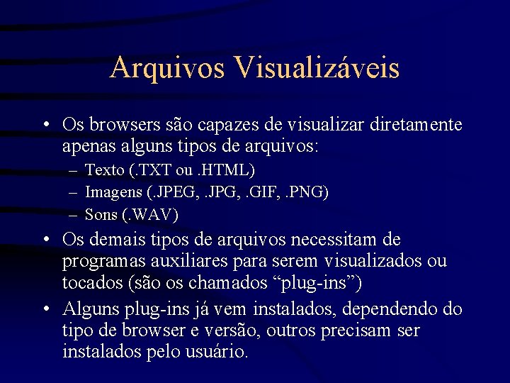 Arquivos Visualizáveis • Os browsers são capazes de visualizar diretamente apenas alguns tipos de