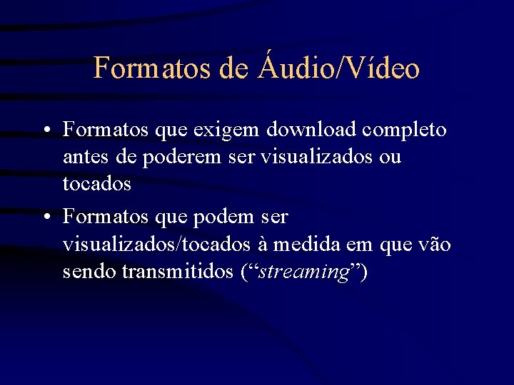 Formatos de Áudio/Vídeo • Formatos que exigem download completo antes de poderem ser visualizados