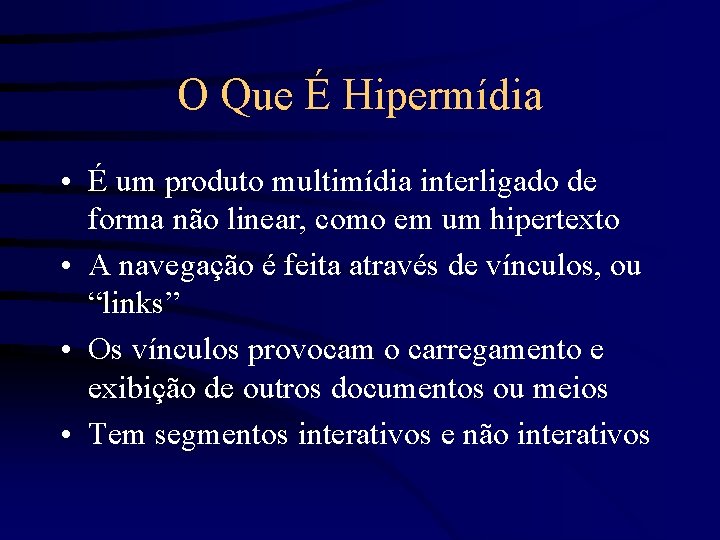O Que É Hipermídia • É um produto multimídia interligado de forma não linear,
