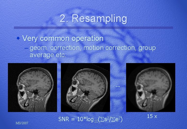 2. Resampling w Very common operation – geom. correction, motion correction, group average etc.