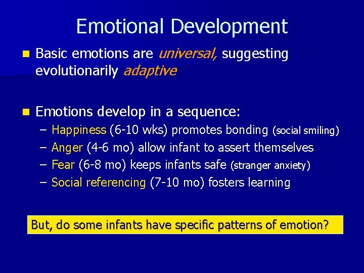 Emotional Development n Basic emotions are universal, suggesting evolutionarily adaptive n Emotions develop in