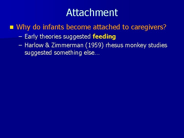 Attachment n Why do infants become attached to caregivers? – Early theories suggested feeding