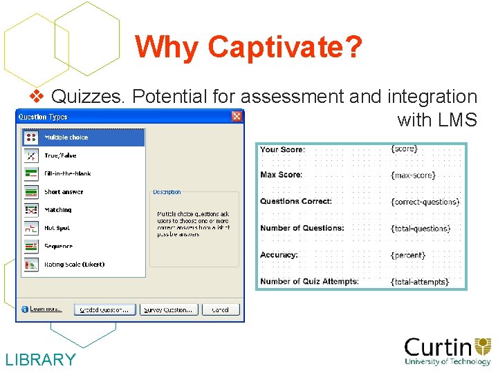 Why Captivate? v Quizzes. Potential for assessment and integration with LMS LIBRARY 