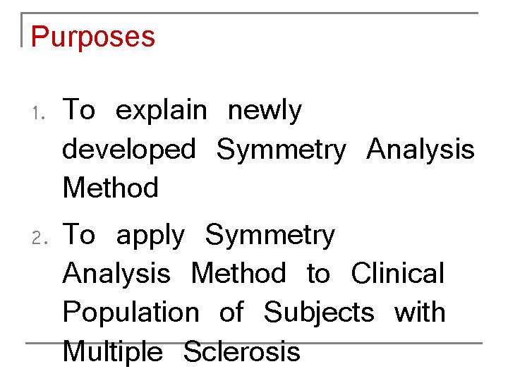 Purposes 1. 2. To explain newly developed Symmetry Analysis Method To apply Symmetry Analysis