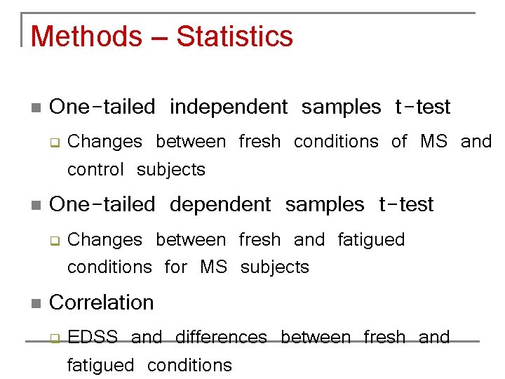 Methods – Statistics n One-tailed independent samples t-test q n One-tailed dependent samples t-test