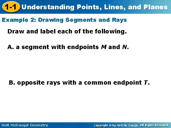 1 -1 Understanding Points, Lines, and Planes Example 2: Drawing Segments and Rays Draw