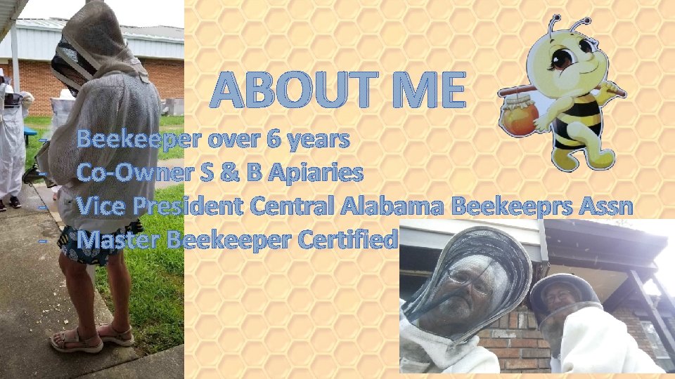 - ABOUT ME Beekeeper over 6 years Co-Owner S & B Apiaries Vice President