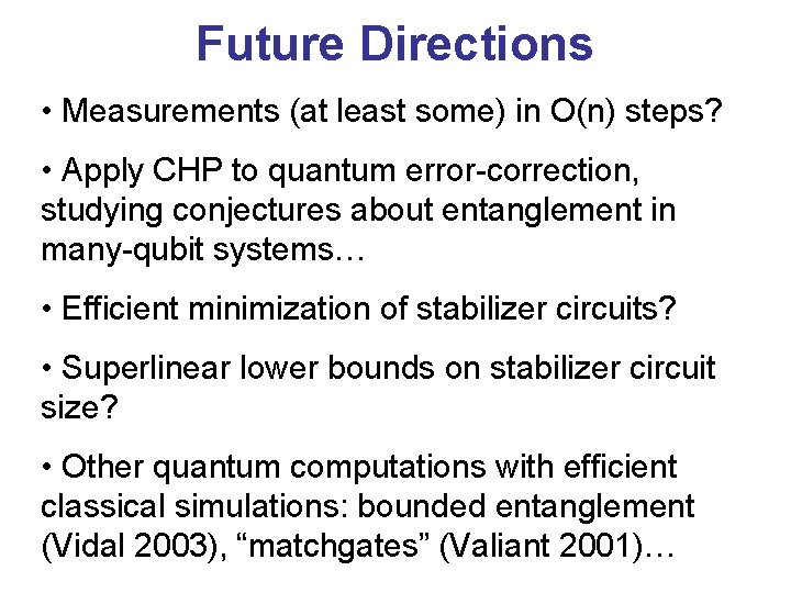 Future Directions • Measurements (at least some) in O(n) steps? • Apply CHP to