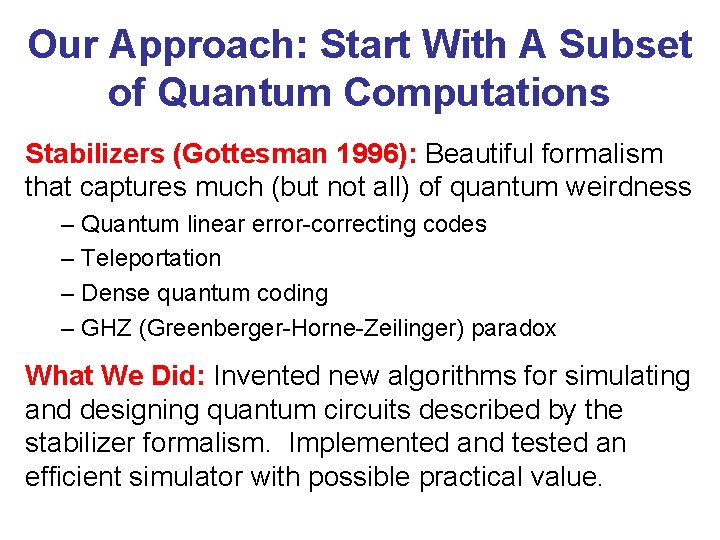 Our Approach: Start With A Subset of Quantum Computations Stabilizers (Gottesman 1996): Beautiful formalism