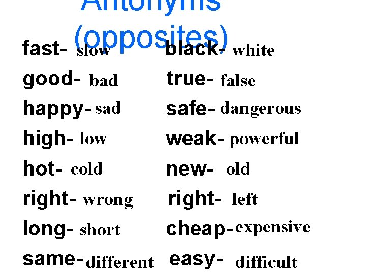 Antonyms (opposites) fast- slow black- white good- bad happy- sad high- low hot- cold