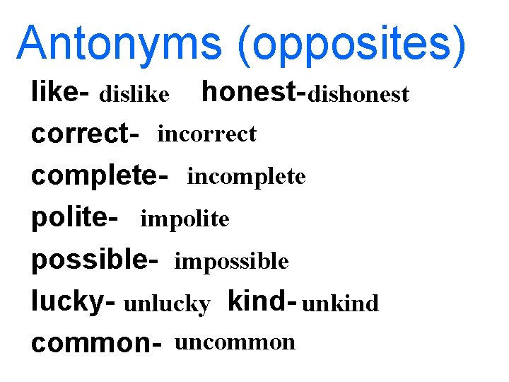 Antonyms (opposites) like- dislike honest- dishonest correct- incorrect complete- incomplete polite- impolite possible- impossible