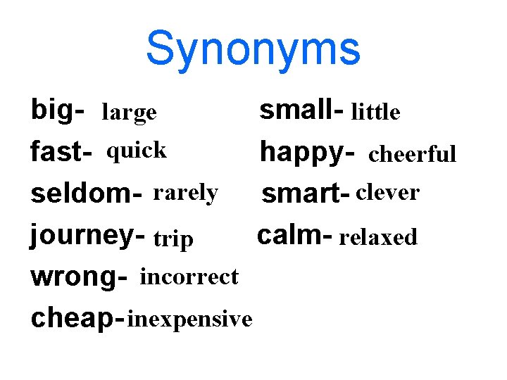 Synonyms big- large small- little fast- quick happy- cheerful seldom- rarely smart- clever journey-