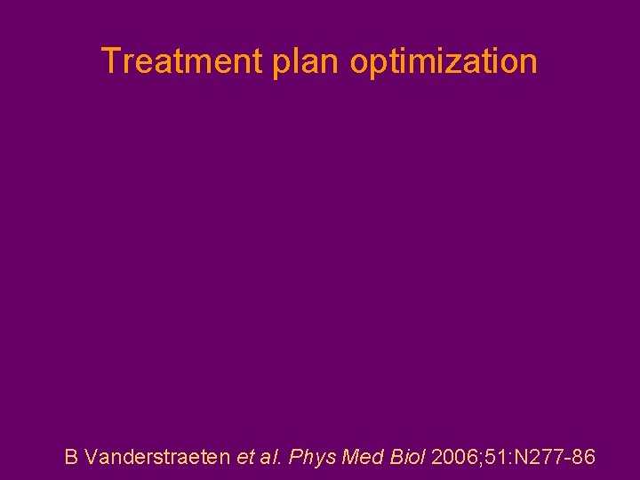 Treatment plan optimization B Vanderstraeten et al. Phys Med Biol 2006; 51: N 277