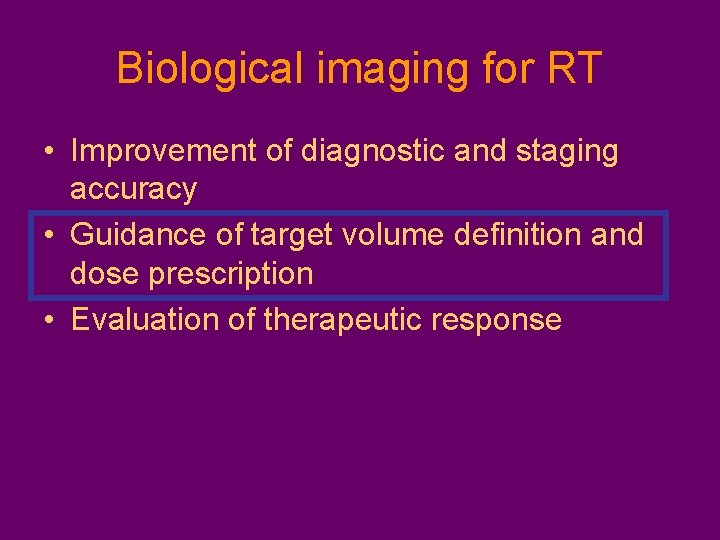 Biological imaging for RT • Improvement of diagnostic and staging accuracy • Guidance of