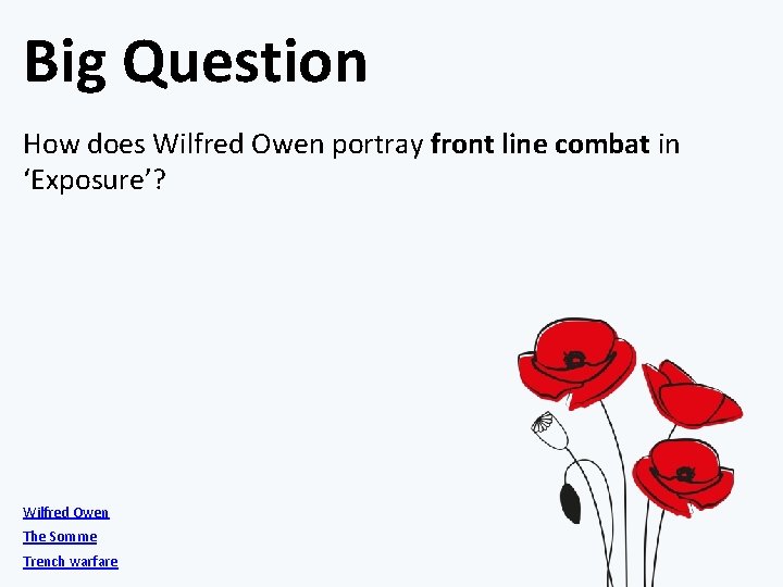 Big Question How does Wilfred Owen portray front line combat in ‘Exposure’? Wilfred Owen