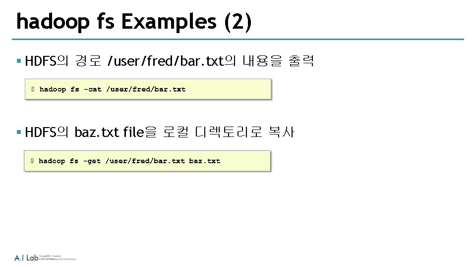 hadoop fs Examples (2) § HDFS의 경로 /user/fred/bar. txt의 내용을 출력 § HDFS의 baz.