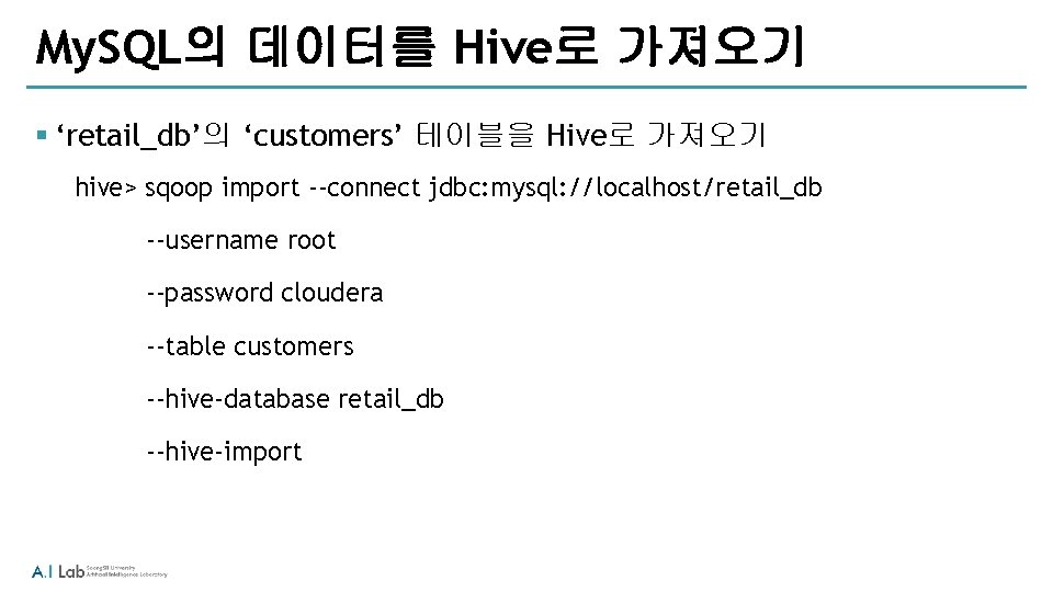 My. SQL의 데이터를 Hive로 가져오기 § ‘retail_db’의 ‘customers’ 테이블을 Hive로 가져오기 hive> sqoop import