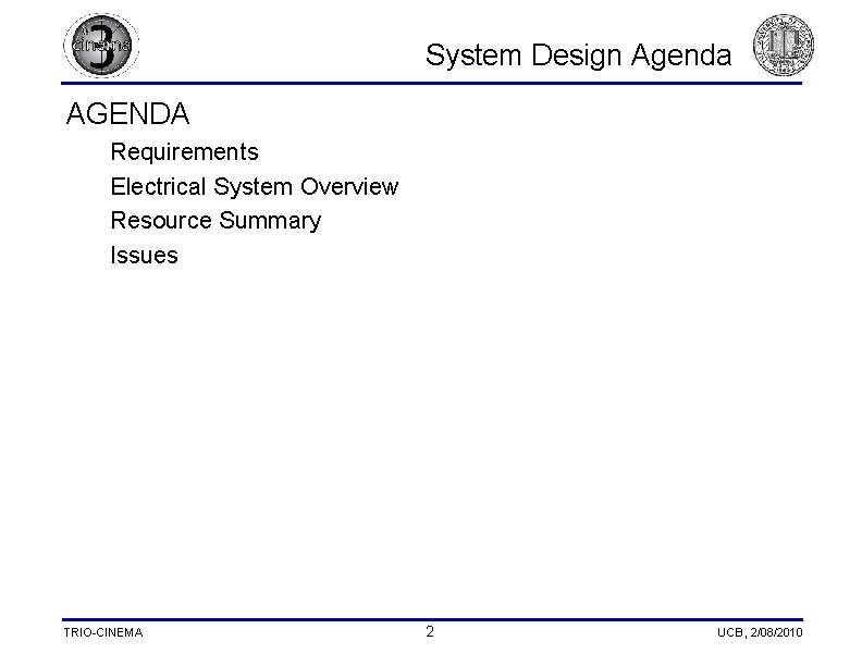 System Design Agenda AGENDA Requirements Electrical System Overview Resource Summary Issues TRIO-CINEMA 2 UCB, System Design Agenda AGENDA Requirements Electrical System Overview Resource Summary Issues TRIO-CINEMA 2 UCB,
