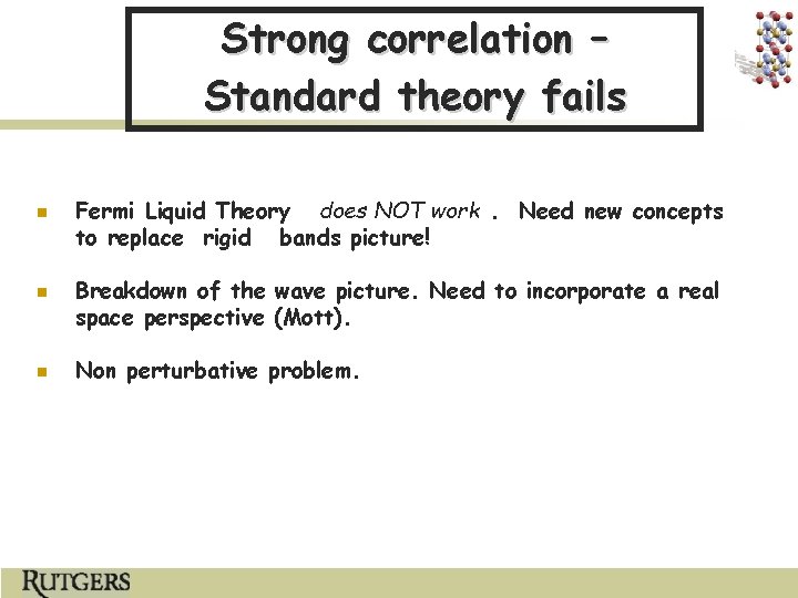 Strong correlation – Standard theory fails n n n Fermi Liquid Theory does NOT