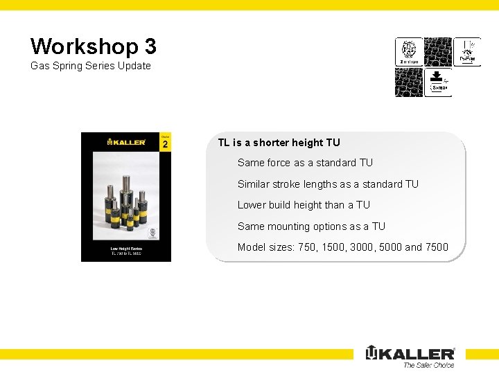 Workshop 3 Gas Spring Series Update TL is a shorter height TU Same force
