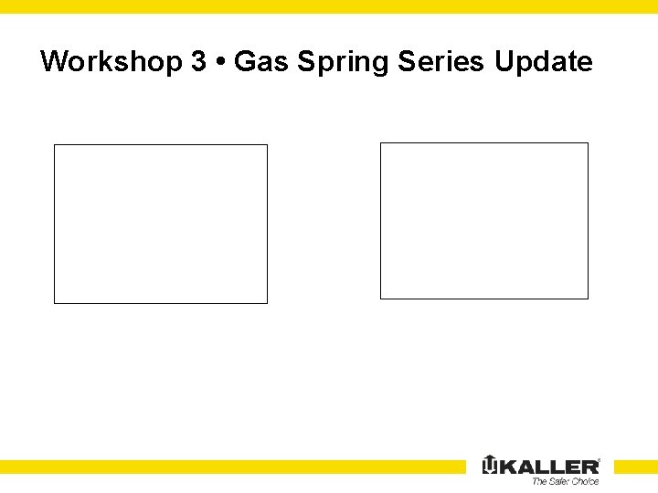 Workshop 3 • Gas Spring Series Update 