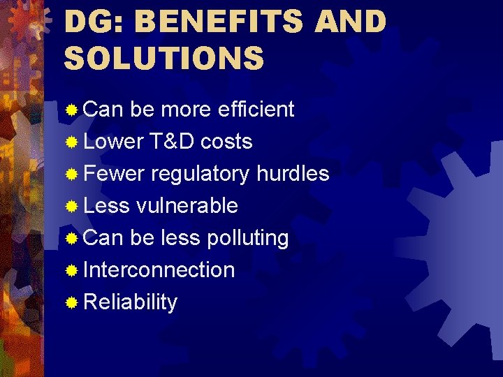 DG: BENEFITS AND SOLUTIONS ® Can be more efficient ® Lower T&D costs ®