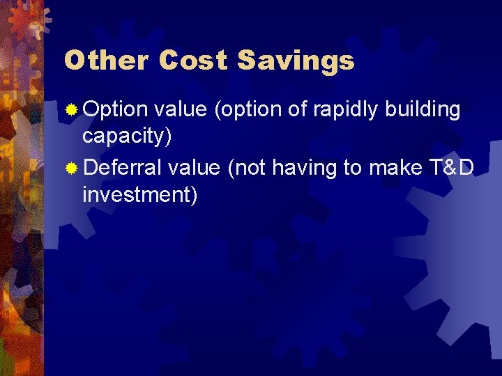 Other Cost Savings ® Option value (option of rapidly building capacity) ® Deferral value