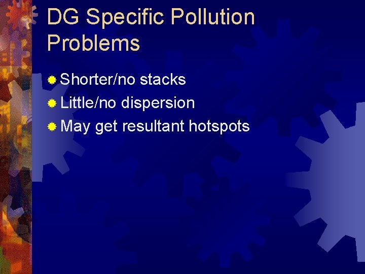 DG Specific Pollution Problems ® Shorter/no stacks ® Little/no dispersion ® May get resultant