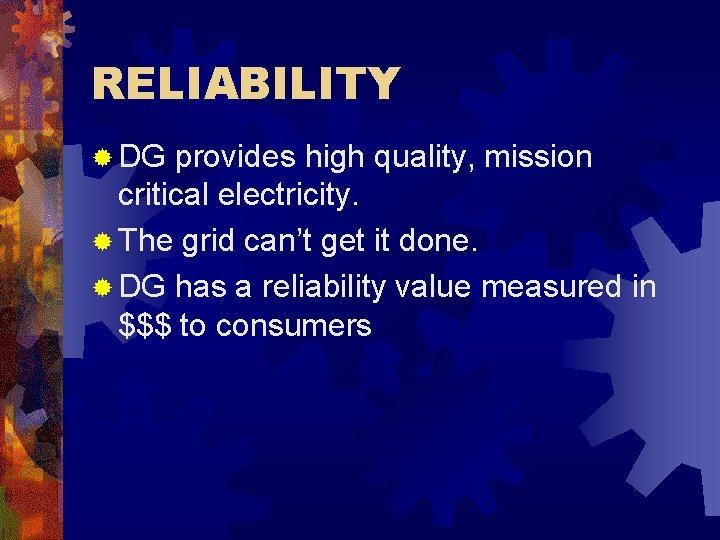 RELIABILITY ® DG provides high quality, mission critical electricity. ® The grid can’t get