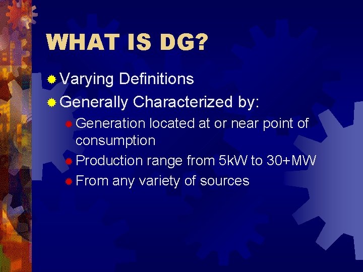 WHAT IS DG? ® Varying Definitions ® Generally Characterized by: ® Generation located at