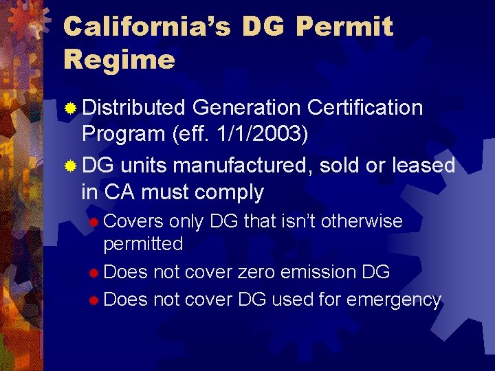 California’s DG Permit Regime ® Distributed Generation Certification Program (eff. 1/1/2003) ® DG units