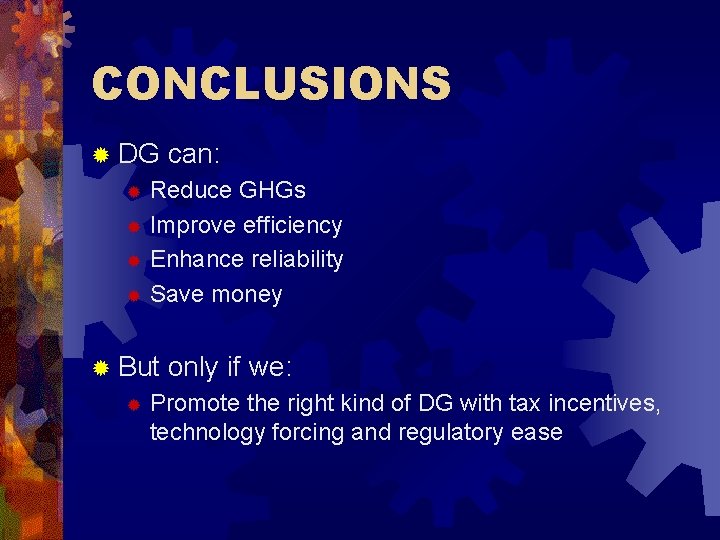 CONCLUSIONS ® DG can: Reduce GHGs ® Improve efficiency ® Enhance reliability ® Save