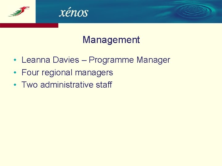Management • Leanna Davies – Programme Manager • Four regional managers • Two administrative