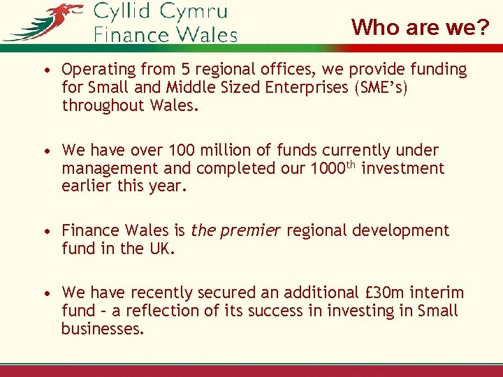 Who are we? • Operating from 5 regional offices, we provide funding for Small