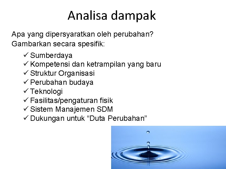  Analisa dampak Apa yang dipersyaratkan oleh perubahan? Gambarkan secara spesifik: ü Sumberdaya ü