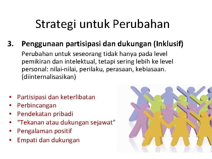 Strategi untuk Perubahan 3. Penggunaan partisipasi dan dukungan (Inklusif) Perubahan untuk seseorang tidak hanya