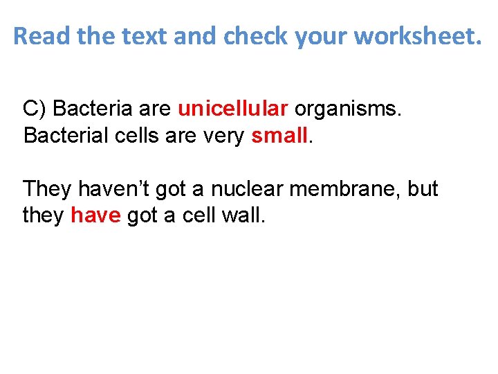 Read the text and check your worksheet. C) Bacteria are unicellular organisms. Bacterial cells