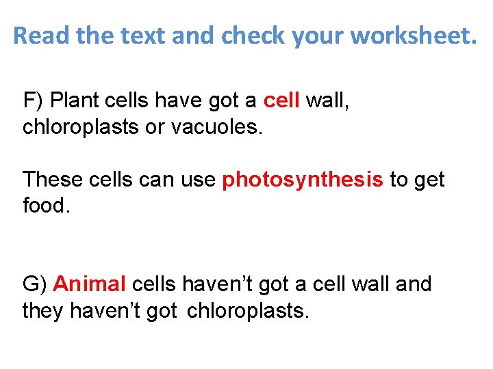 Read the text and check your worksheet. F) Plant cells have got a cell