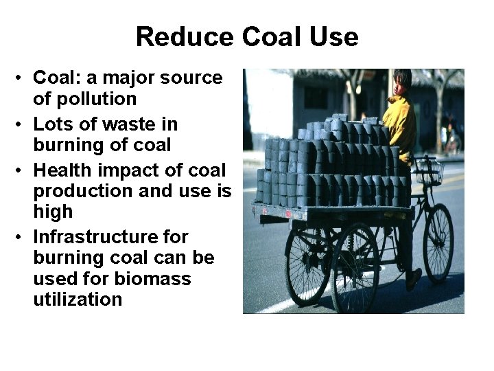 Reduce Coal Use • Coal: a major source of pollution • Lots of waste